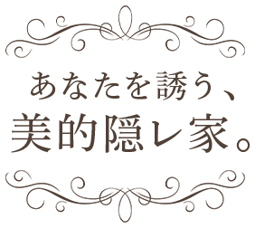 あなたを誘う、美的隠レ家。